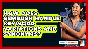 How Does SEMrush Handle Keyword Variations And Synonyms? - SearchEnginesHub.com