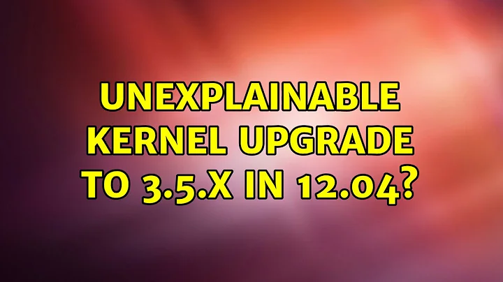 Ubuntu: unexplainable kernel upgrade to 3.5.x in 12.04? (2 Solutions!!)