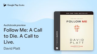 Follow Me: A Call to Die. A Call to Live. by David Platt · Audiobook preview
