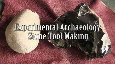 The Science of History: Experimental Archaeology & Stone Tool Making