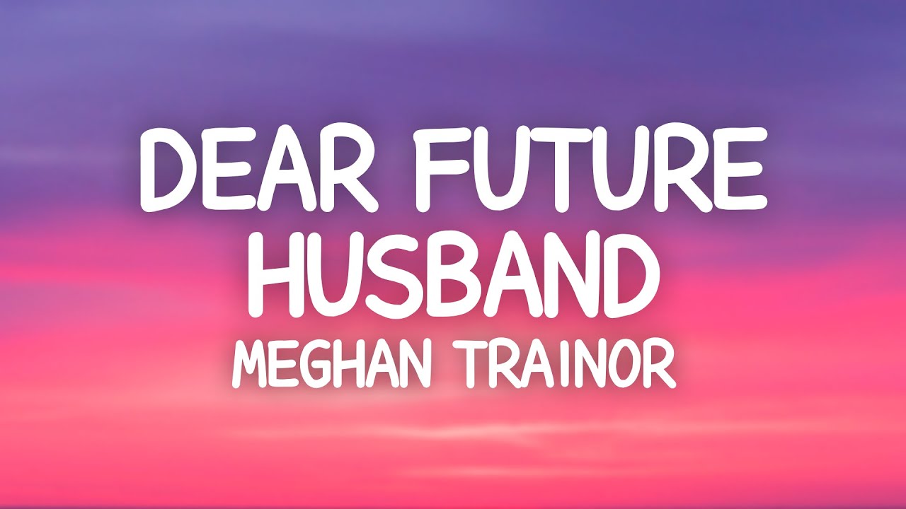 Dear Future Husband - Meghan Trainor. YUP! :) Hehehe  Dear future husband  lyrics, Great song lyrics, Dear future husband song