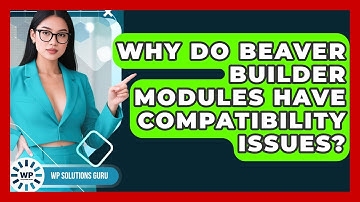 Why Do Beaver Builder Modules Have Compatibility Issues? - WP Solutions Guru