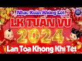 Nhạc Xuân Không Lời 2024 LK Tuấn Vũ Thư Giãn LAN TỎA KHÔNG KHÍ TẾT- Hòa Tấu Nhạc Xuân Giáp Thìn 2024