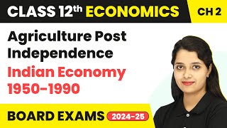 Agriculture Post Independence - Indian Economy 1950-1990 | Class 12 Economics