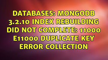 MongoDB 3.2.10 Index rebuilding did not complete: 11000 E11000 duplicate key error collection