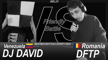 DJ David 🇻🇪 vs DFTP 🇷🇴 | Friendly Battle | Beatbox Battle Loopify 2023