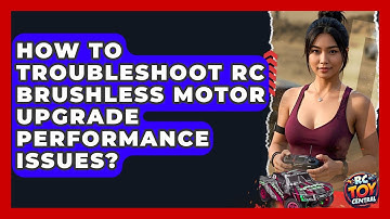 How To Troubleshoot RC Brushless Motor Upgrade Performance Issues? - RC Toy Central