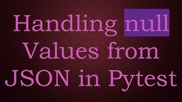 Handling null Values from JSON in Pytest
