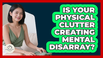 Is Your Physical Clutter Creating Mental Disarray? - Minimalist Home Life