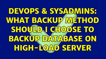 DevOps & SysAdmins: What backup method should I choose to backup database on high-load server