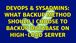 Celebrity DevOps & SysAdmins: What backup method should I choose to backup database on high-load server Wealth