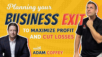 Planning Your Business Exit to Maximize Profit and Cut Losses with Adam Coffey