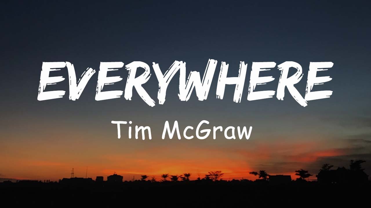 Love Song Lyrics for:Everywhere-Tim Mcgraw