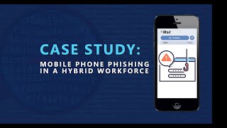 Case Study: Mobile Phone Phishing Attacks in a Hybrid Workforce
