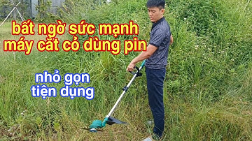 Máy cắt cỏ - bất ngờ sức mạnh máy cắt cỏ dùng pin nhỏ gọn tiện dụng