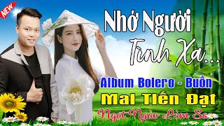 Nhớ Người Tình Xa, Buồn Đau Xa Cách - Mai Tiến Đạt💞 LK Bolero Hay Nhất, Mới Xuất Bản Ngọt Lịm Tim