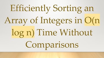 Efficiently Sorting an Array of Integers in O(n log n) Time Without Comparisons