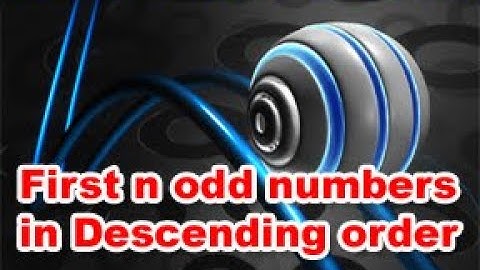 Write a short program to print first n odd numbers in descending order | Python | CBSE Class 11