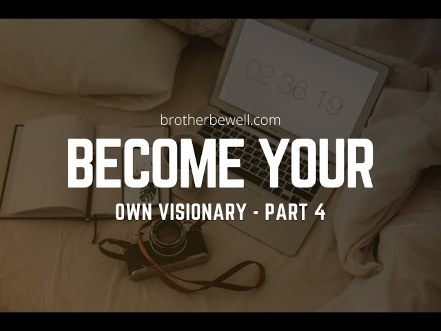 Become Your Own Visionary - Part 4