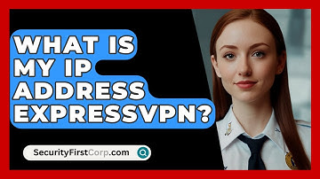 What Is My IP Address ExpressVPN? - SecurityFirstCorp.com