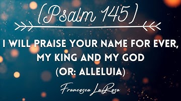 Psalm 145 - I Will Praise Your Name For Ever, My King and My God - Francesca LaRosa (Lyric Video)