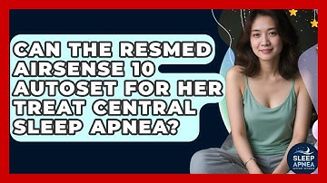Can The ResMed AirSense 10 AutoSet For Her Treat Central Sleep Apnea? - Sleep Apnea Support Network