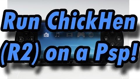 How to run ChickHen (R2) on a Psp (1000,2000, and 3000) (xxANOLIFEPSPxx)
