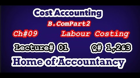 Lecture # 01 || Labour Costing  || Question # 1, 2 & 3 || Cost Accounting || B.Com ||