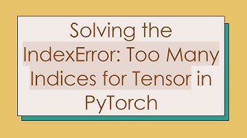 Solving the IndexError: Too Many Indices for Tensor in PyTorch