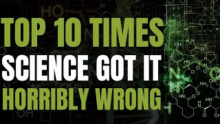 Top 10 Times SCIENCE Got It Horribly WRONG - 2022