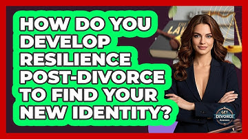 How Do You Develop Resilience Post-divorce To Find Your New Identity? - Get Divorce Answers