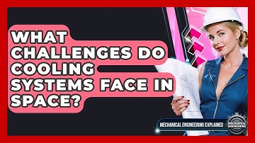 What Challenges Do Cooling Systems Face In Space? - Mechanical Engineering Explained