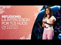 La Intercesión Por Tus Hijos - Gloriana Montero | Reflexiones Cristianas 2021