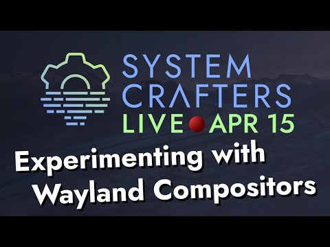 System Crafters Live! - Experimenting with Wayland Compositors