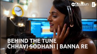 Behind The Tune | Chhavi Sodhani - Banna Re