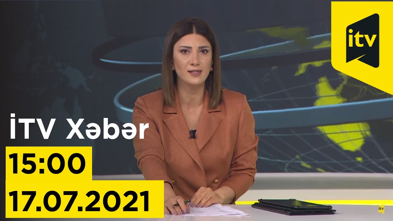 Itv15 İTV Xəbər - 17.07.2021 (15:00) - YouTube