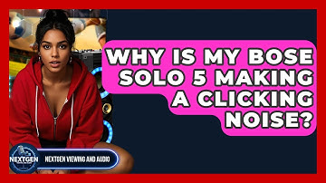 Why Is My Bose Solo 5 Making A Clicking Noise? - NextGen Viewing and Audio