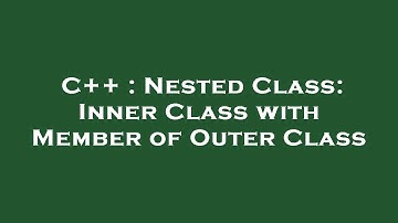 C++ : Nested Class: Inner Class with Member of Outer Class