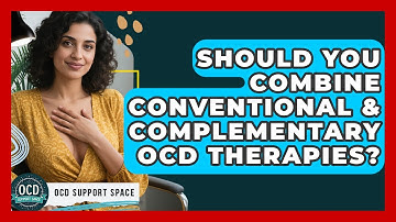 Should You Combine Conventional & Complementary OCD Therapies? - OCD Support Space
