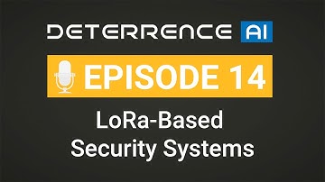 Episode 14 - LoRa-Based Security Systems: Smart Homes, Agriculture, Industry & more - Deterrence AI
