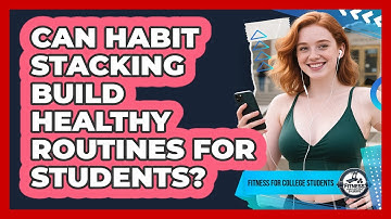 Can Habit Stacking Build Healthy Routines For Students?