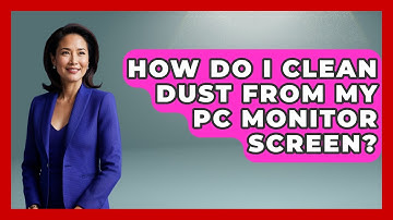 How Do I Clean Dust From My PC Monitor Screen? - Your Computer Companion