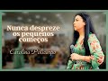 Nunca desreze os pequenos começos // Carolina Policarpo