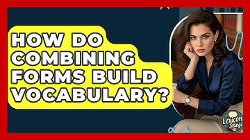 How Do Combining Forms Build Vocabulary? - Lexicon Lounge