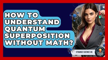 How To Understand Quantum Superposition Without Math? - Strange Science HQ
