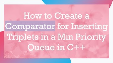 How to Create a Comparator for Inserting Triplets in a Min Priority Queue in C+ +
