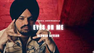EYES ON ME (SLOWED & REVERB) - SIDHU MOOSEWALA