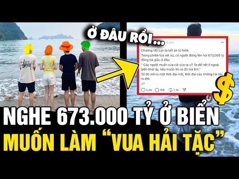 Nhiều bạn trẻ muốn làm 'VUA HẢI TẶC' khi nghe có 673.000 TỶ 'NGOÀI BIỂN' | Tin Nhanh 3 Phút