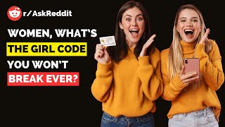 r/Askreddit Women, What's The Girl Code You Won't Break Ever?