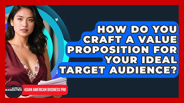 How Do You Craft A Value Proposition For Your Ideal Target Audience? - Asian American Business Pros